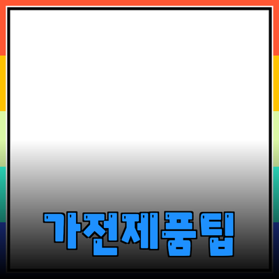 일상에서 필요할 때 유용한 가전제품 추천 및 활용 팁