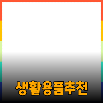 최고의 생활용품 추천: 효과적이고 실용적인 선택의 길