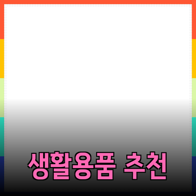 최고의 생활용품 추천으로 더 편리한 일상 만들기