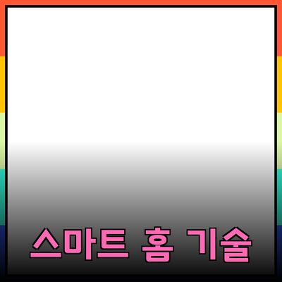 최신 스마트 홈 기술과 그 장점 이해하기