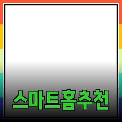 효율성을 극대화하는 스마트홈 제품 추천