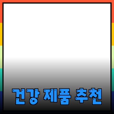 최고의 건강 제품 추천과 사용법 안내