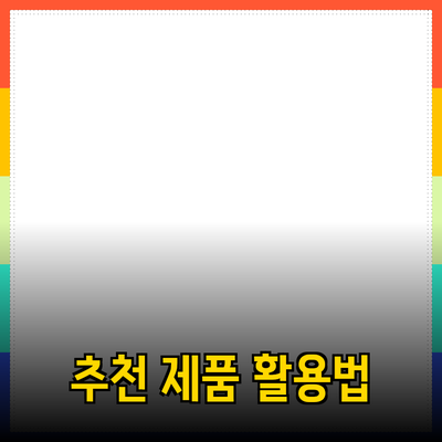 최고의 추천 제품 및 효과적인 활용법
