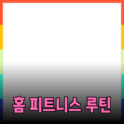 홈 휘트니스: 집에서 시작하는 완벽한 운동 루틴 코칭
