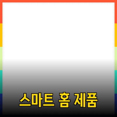 생활을 편리하게 만들어 줄 스마트 홈 제품 추천