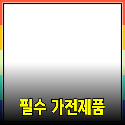 신혼부부를 위한 필수 가전제품 추천!