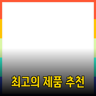 최고의 제품 추천: 까다로운 선택을 쉽게 하는 가이드